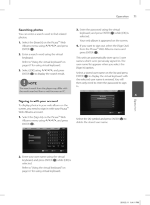 Page 7171Operation
 4Operation
Searching photos
You can enter a search word to fi nd related 
photos.
1. Select the [Search] on the Picasa
TM Web 
Albums menu using U
/u
/I
/i
, and press 
ENTER (
).
2. Enter a search word using the virtual 
keyboard.
Refer to “Using the virtual keyboard” on 
page 67 for using virtual keyboard.
3. Select [OK] using U
/u
/I
/i
, and press 
ENTER (
) to display the search result.
NOTE
The search result from the player may diff er with 
the result searched from a web browser on...