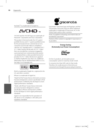 Page 8686Appendix
Appendix
 7
YouTubeTM is a trademark of Google Inc.
“AVCHD” and the “AVCHD” logo are trademarks of 
Panasonic Corporation and Sony Corporation.
This product is licensed under the AVC patent 
portfolio license and VC-1 patent portfolio license 
for the personal and non-commercial use of a 
consumer to (i) encode video in compliance 
with the AVC Standard and VC-1 Standard (“AVC/
VC-1 Video”) and/or (ii) decode AVC/VC-1 Video 
that was encoded by a consumer engaged in 
a personal and...