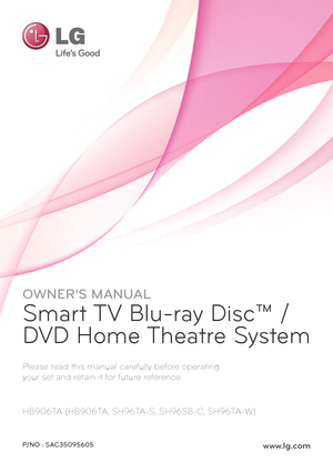 Page 1OWNER’S MANUAL
Smart TV Blu-ray Disc™ / 
DVD Home Theatre System
Please read this manual carefully before operating  
your set and retain it for future reference.
HB906TA (HB906TA, SH96TA-S, SH96SB-C, SH96TA-W) 
www.lg.comP/NO : SAC35095605
   