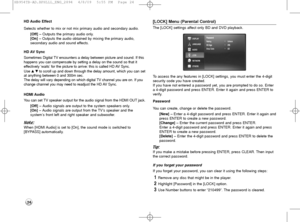 Page 2424 HD Audio Effect
Selects whether to mix or not mix primary audio and secondary audio.
[Off] – Outputs the primary audio only. 
[On] – Outputs the audio obtained by mixing the primary audio, 
secondary audio and sound effects.
HD AV Sync
Sometimes Digital TV encounters a delay between picture and sound. If this
happens you can compensate by setting a delay on the sound so that it 
effectively ‘waits’ for the picture to arrive: this is called HD AV Sync. 
Use v Vto scroll up and down through the delay...