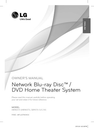 Page 1OWNER’S MANUAL
Network Blu-ray Disc™
 
/
DVD Home Theater System 
MODEL
HB965TX (HB965TX, SB95TX-S/C/W)
P/NO : MFL63740403
Please read this manual carefully before operating 
your set and retain it for future reference.
ENGLISH
HB965TX-AD.BPANLL_ENG_0403.indd   1HB965TX-AD.BPANLL_ENG_0403.indd   12010.3.9   6:21:29 PM2010.3.9   6:21:29 PM 