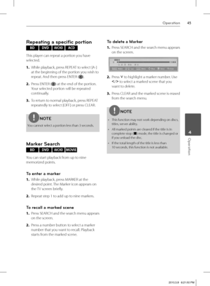 Page 4545Operation
 4Operation
Repeating a speciﬁ c portion
BD DVD AV C H D ACD
This player can repeat a portion you have 
selected.
1. While playback, press REPEAT to select [A-] 
at the beginning of the portion you wish to 
repeat. And then press ENTER (
).
2. Press ENTER (
) at the end of the portion. 
Your selected portion will be repeated 
continually. 
3. To return to normal playback, press REPEAT 
repeatedly to select [OFF] or press CLEAR.
NOTE
You cannot select a portion less than 3 seconds.
Marker...