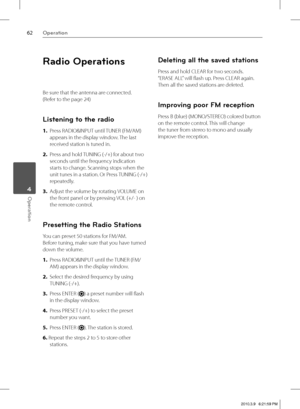 Page 6262Operation
Operation 4
Radio Operations
Be sure that the antenna are connected. 
(Refer to the page 24)
Listening to the radio
1.  Press RADIO&INPUT until TUNER (FM/AM) 
appears in the display window. The last 
received station is tuned in.
2.  Press and hold TUNING (-/+) for about two 
seconds until the frequency indication 
starts to change. Scanning stops when the 
unit tunes in a station. Or Press TUNING (-/+) 
repeatedly.
3.  Adjust the volume by rotating VOLUME on 
the front panel or by pressing...