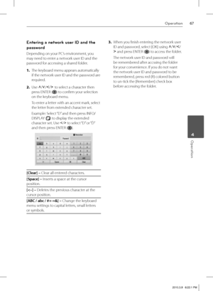 Page 6767Operation
 4Operation
Entering a network user ID and the 
password
Depending on your PC’s environment, you 
may need to enter a network user ID and the 
password for accessing a shared folder.
1. The keyboard menu appears automatically 
if the network user ID and the password are 
required. 
2. Use U
/u
/I
/i
 to select a character then 
press ENTER (
) to confi rm your selection 
on the keyboard menu.
To enter a letter with an accent mark, select 
the letter from extended character set.
Example:...