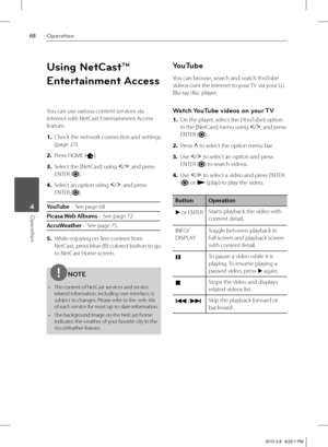 Page 6868Operation
Operation 4
Using NetCast™ 
Entertainment Access
You can use various content services via 
Internet with NetCast Entertainment Access 
feature.
1. Check the network connection and settings 
(page 27).
2. Press HOME (
).
3. Select the [NetCast] using I
/i
, and press 
ENTER (
).
4. Select an option using I
/i
, and press 
ENTER (
).
YouTube – See page 68
Picasa Web Albums – See page 72
AccuWeather – See page 75
5. While enjoying on-line content from 
NetCast, press blue (B) colored button to...