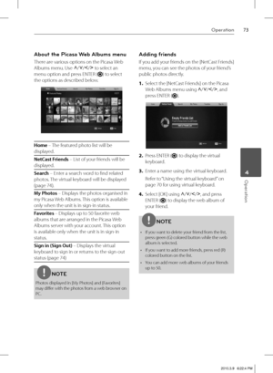 Page 7373Operation
 4Operation
About the Picasa Web Albums menu 
There are various options on the Picasa Web 
Albums menu. Use
 U
/u
/I
/i
 to select an 
menu option and press ENTER (
) to select 
the options as described below.
Home – The featured photo list will be 
displayed.
NetCast Friends – List of your friends will be 
displayed.
Search – Enter a search word to fi nd related 
photos. The virtual keyboard will be displayed 
(page 74).
My Photos – Displays the photos organised in 
my Picasa Web Albums....