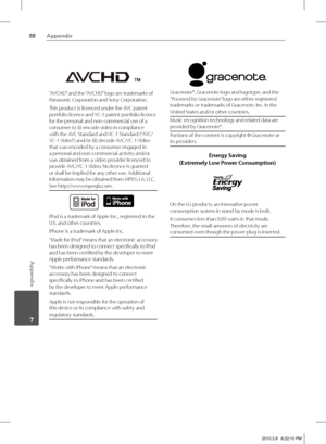 Page 8888Appendix
Appendix
 7
“AVCHD” and the “AVCHD” logo are trademarks of 
Panasonic Corporation and Sony Corporation.
This product is licenced under the AVC patent 
portfolio licence and VC-1 patent portfolio licence 
for the personal and non-commercial use of a 
consumer to (i) encode video in compliance 
with the AVC Standard and VC-1 Standard (“AVC/
VC-1 Video”) and/or (ii) decode AVC/VC-1 Video 
that was encoded by a consumer engaged in 
a personal and non-commercial activity and/or 
was obtained from a...