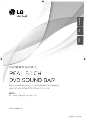 Page 1OWNER’S MANUAL
REAL 5.1 CH 
DVD SOUND BAR
MODEL
HLT55W \fHLT55W, SHT55-S/D\b
P/NO : MFL65\f997\f1
ENGLISH
Việt
中文
Please read this manual carefully before operating  
your set and retain it for future reference.
HLT55W-F2_DSGPLL_ENG_9781.indd   12010-10-13   �� 5:57:06 