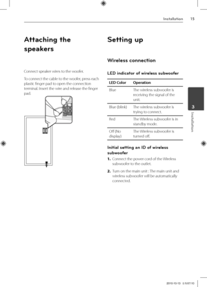 Page 1515Inst\bll\btion
Inst\bll\btion	3
Attaching the 
\bpeaker\b 
Connect speaker wires to the woofer.
To connect the cable to the woofer, press each 
plastic finger pad t\Vo open the connection 
terminal. Insert the wire and release the finger 
pad.
Setting up
Wirele\b\b connection
LED indicator of wirele\b\b \bubwoofer
LED Colo\fOpe\fation
BlueThe wireless subwoofer is 
receiving the signal of the 
unit.
Blue \fblink)The wireless subwoofer is 
trying to connect.
RedThe Wireless subwoofer is in 
standby...