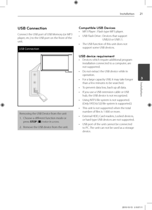 Page 2121Inst\bll\btion
Inst\bll\btion	3
USB \fonnection
Connect the USB port of USB Memory \for M\b3 
player, etc.) to the USB port on the front of the 
unit.
USB Connect\bon
Removing the USB Device from the unit
1.  Choose a different function mode or 
press STOP \f
x) twice in a row.
2.   Remove the USB device from the unit.
\fompatible USB Device\b
• M\b3 \blayer : Flash type M\b3 player.
• USB Flash Drive :   Devices that support 
USB2.0 or USB1.1. \V
• The USB function of this unit \Vdoes not 
support...