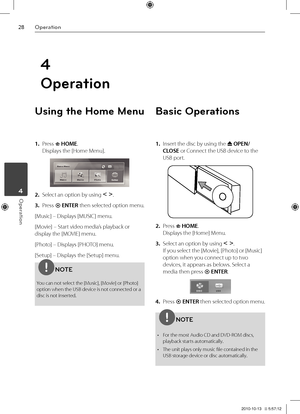 Page 2828Oper\btion
Oper\btion	4
U\bing the Home Menu
1. \bress  HOME.
Displays the [Home Menu].
2. Select an option by using I i. 
3. \bress  ENTER then selected option menu.
[Music] – Displays [MUSIC] menu.
[Movie] – Start video media’s playback or 
display the [MOVIE] menu.
[\bhoto] – Displays [\bHOTO] menu.
[Setup] – Displays the [Setup] menu.
NOTE
You can not select the [Music], [Movie] or [\bhoto] 
option when the US\VB device is not connec\Vted or a 
disc is not inserted.
Ba\bic Operation\b
1. Insert...