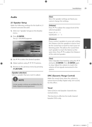 Page 2525Inst\bll\btion
Inst\bll\btion	3
Audio
\f.1 Speaker Setup
Make the following settings for the built-in 2.1 
channel surround decoder.
1. Select [2.1 Speaker Setup] on the [Audio] 
menu.
2. \bress  ENTER.
The [2.1 S\bEAKER] ap\Vpears.
3. Use I i to select the desired speaker.
4. Adjust options usin\Vg U u I i buttons.
5. Returns to the previous menu by pressing 
O RETURN.
[\bpeaker selection]
Select a speaker that you want to adjust.
NOTE
Certain speaker settings are prohibited by the 
Dolby Digital...