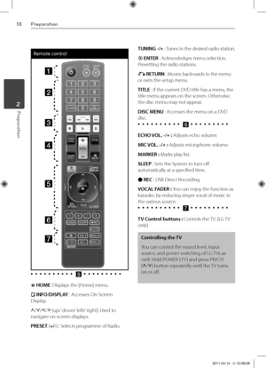 Page 101\fPrep\br\btion
Prep\br\btion	\f
Remote control
OPEN / RADIO & 
CLOSE  INPUT 
SOUNDEFFECT
SPEAKE RLEVEL
REPEATCLEAR
OPTICAL
VOL
MUTE
VOL
VOL
AV / INPUT
ENTER
TITLERETURNDISC MENU
PRESET PRESET
PR/CH
PR/CH
RECMARKE RSLEEP
MONO/STEREO
SCAN SKIP
SKIP
HOME  HOME 
TUNING
TUNIN G
MIC VO L ECHO VOL
VOCAL \fADER
•		•		•		•		•		•		•		•		•		•		e	•	 •	 •	 •	 •	 •	 •	 •	 •	
 HOME: Displays the [Home] menu\V.
 INFO/DI\bPLAY : Accesses On-Screen 
Display.
U/u/I/i \fup/ down/ left/ right): Used to 
navigate on-screen...