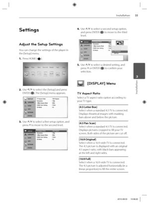 Page 3333Installation
Installation
 3
Settings
Adjust the Setup Settings
You can change the settings of the player in 
the [Setup] menu.
1. Press HOME (
).
2. Use I
/i
 to select the [Setup] and press 
ENTER (
). The [Setup] menu appears.
3. Use U
/u
 to select a fi rst setup option, and 
press 
i to move to the second level.
4. Use U
/u
 to select a second setup option, 
and press ENTER (
) to move to the third 
level.
5. Use U
/u
 to select a desired setting, and 
press 
i or ENTER () to confi rm your...