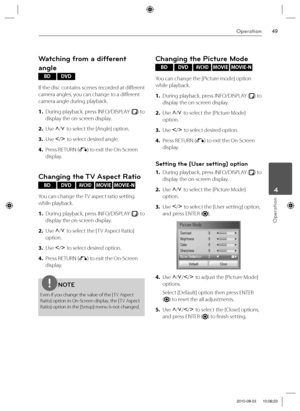Page 4949Operation
Operation
 4
Watching from a different 
angle 
BD DVD
If the disc contains scenes recorded at diff erent 
camera angles, you can change to a diff erent 
camera angle during playback.
1. During playback, press INFO/DISPLAY (
) to 
display the on-screen display.
2. Use U
/u
 to select the [Angle] option.
3. Use I
/i
 to select desired angle.
4. Press RETURN (
O) to exit the On-Screen 
display.
Changing the TV Aspect Ratio
BD DVD AVCHD MOVIE MOVIE-N
You can change the TV aspect ratio setting...