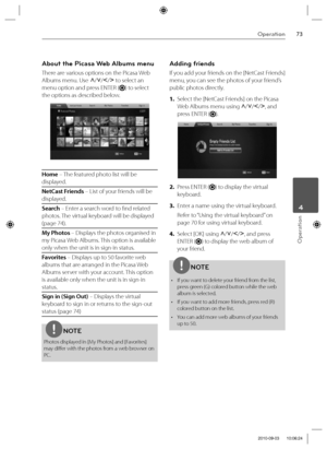 Page 7373Operation
Operation
 4
About the Picasa Web Albums menu 
There are various options on the Picasa Web 
Albums menu. Use
 U
/u
/I
/i
 to select an 
menu option and press ENTER (
) to select 
the options as described below.
Home – The featured photo list will be 
displayed.
NetCast Friends – List of your friends will be 
displayed.
Search – Enter a search word to fi nd related 
photos. The virtual keyboard will be displayed 
(page 74).
My Photos – Displays the photos organised in 
my Picasa Web Albums....