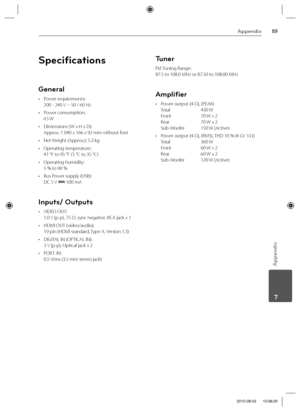 Page 8989Appendix
Appendix
 7
Speciﬁ cations
General
• Power requirements: 
200 - 240 V ~ 50 / 60 Hz
• Power consumption: 
65 W
•  Dimensions ( W x H x D): 
Approx. 1 040 x 166 x 92 mm without foot
•  Net Weight (Approx.): 5.3 kg 
• Operating temperature: 
41 °F to 95 °F (5 °C to 35 °C)
• Operating humidity: 
5 % to 90 %
•  Bus Power supply (USB):
DC 5 V 
 500 mA
Inputs/ Outputs
• VIDEO OUT: 
1.0 V (p-p), 75 Ω, sync negative, RCA jack x 1
•  HDMI OUT (video/audio):
19 pin (HDMI standard, Type A, Version 1.3)
•...