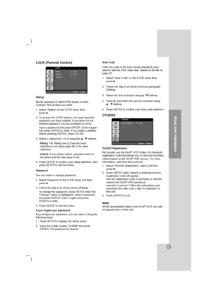 Page 1313
Installation and Setup
LOCK (Parental Control)
Rating
Blocks playback of rated DVDs based on their
contents. Not all discs are rated.
1. Select “Rating” on the LOCK menu then 
press B.
2. To access the LOCK options, you must input the
password you have created. If you have not yet
entered password, you are prompted to do so.
Input a password and press ENTER. Enter it again
and press ENTER to verify. If you make a mistake
before pressing ENTER, press CLEAR.
3. Select a rating from 1 to 8 using the...