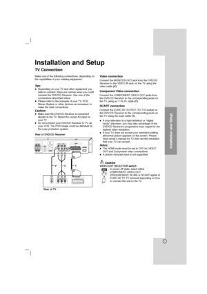 Page 77
Installation and Setup
Make one of the following connections, depending on
the capabilities of your existing equipment.
Tips:
 Depending on your TV and other equipment you
wish to connect, there are various ways you could
connect the 
DVD/CD Receiver. Use one of the
connections described below.
 Please refer to the manuals of your TV, VCR,
Stereo System or other devices as necessary to
make the best connections.
Caution:
 Make sure the DVD/CD Receiver is connected
directly to the TV. Select the...