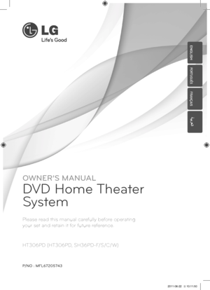 Page 1OWNER’S MANUAL
DVD Home Theater 
System
Please read this manual ca\orefully before o\ferating  
your set and retain it for future reference.
P/NO : MFL672\f5743
H\b306PD (H\b306PD, SH36PD-F/S/C/W)
ENGLISH
PORTUGUÊS
FRANÇAIS
HT306PD-A2_DEGYLLK_ENG_5743.indd   12011-06-22   �� 10:11:50  