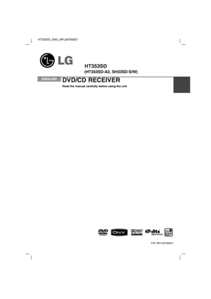 Page 1HT353SD_ENG_MFL56762627
R
P/N: MFL56762627
DVD/CD RECEIVER
Read the manual carefully before using the unit
ENGLISH
HT353SD 
(HT353SD-A2, SH33SD-S/W)
 
