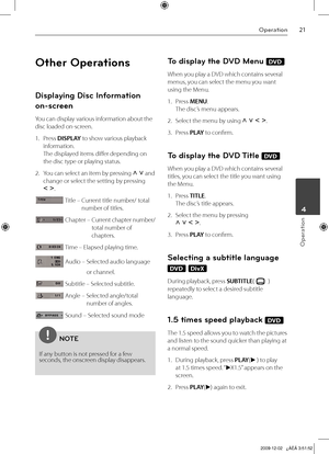 Page 21
1Operation
Operation
 4

Other Operations
Displaying Disc Information 
on-screen
You can display various information about the 
disc loaded on-screen.
1.  Press 
DISPLAY to show various playback 
information. 
The displayed items differ depending on 
the disc type or playing status.
2.  You can select an item by pressing 
U u and 
change or select the setting by pressing   
I i.
 Title –   Current title number/ total 
number of titles.
 Chapter –   Current chapter number/
total number of...