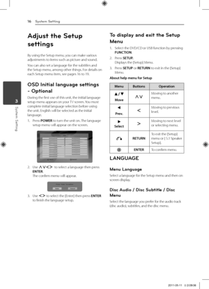 Page 163	 System	Setting
System Setting16
System Setting3
Adjust t\fe Setup 
settings
By	using	the	Setup	menu,	you	can	make	various	adjustments	to	items	such	as	picture	and	sound.
You	can	also	set	a	language	for	the	subtitles	and	the	Setup 	menu, 	among 	other 	things. 	For 	details 	on	each	Setup	menu	item,	see	pages	16	to	19.
OSD Initia\b \banguage\p settings 
- Optiona\b
During	the	first	use	of	this	unit,	the	initial	language	setup	menu	appears	on	your	 TV	screen.	You	must	complete	initial	language	selection...