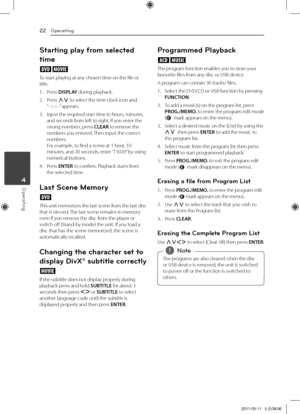 Page 22Operating22
Operating4
Starting p\bay from se\bected 
time
ry
To	start	playing	at	any	chosen	time	on	the	file	or	title.
1.	 Press	DISPLAY	during	playback.
2.	 Press	WS	to	select	the	time	clock	icon	and“--:--:--”	appears.
3.	 Input	the	required	start	time	in	hours,	minutes,	and	seconds	from	left	to	right.	If	you	enter	the	wrong	numbers,	press	CLEAR	to	remove	the	numbers	you	entered.	 Then	input	the	correct	numbers.	For	example,	to	find	a	scene	at	1	hour,	10	minutes,	and	20	seconds,	enter	 “11020”	by	using...