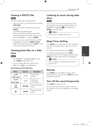 Page 23Operating23
Operating4
Viewing a PHOTO fi\be
i
This	unit	can	play	discs	with	photo	files.
1.	 Select	the	DVD/CD	or	USB	function	by	pressing	FUNCTION.
2.	 Press	WS	to	select	a	folder,	and	then	press	ENTER.	A	list 	of 	files 	in 	the 	folder 	appears.	If 	you 	are 	in 	a 	file 	list 	and 	want 	to 	return 	to 	the 	
previous 	folder 	list, 	use 	the 	WS buttons 	on 	the 	
remote 	to 	highlight 		and 	press 	ENTER.
3.	 If	you 	want 	to 	view 	a 	particular 	file, 	press 	WS to	highlight 	a 	file 	and 	press...