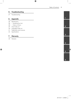 Page 5Tab\be of Contents5
1
2
3
4
5
6
5 Troub\bes\footing
27  Troubleshooting
6  Appendix
28 Maintenance
28  – Handling the Unit
28  – Notes on Discs
29   Area Code List
30  Language Code List
31  Trademarks and Licenses
32  Specifications
7  Warranty
34  Warranty
HT356SD-D0_BGBRLL_ENG_5719.indd   52011-05-11   �� 2:09:02 