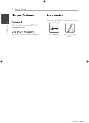 Page 6Getting Started6
\betting Started1
Unique Features 
Portab\be In
\bistens	to	music	from	your	portable	device.
(MP3,	Notebook,	etc)
USB Direct Recording
Records	music	from	CD	to	your	USB	device.
Accessories
Please	check	and	identify	the	supplied	accessories.
FM	Antenna	(1)Remote	Control	(1)/	Battery	(1)
HT356SD-D0_BGBRLL_ENG_5719.indd   62011-05-11   �� 2:09:02 