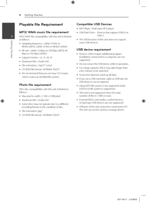 Page 8Getting Started8
\betting Started1
P\bayab\be fi\be Requirement
MP3/ WMA music fi\be requirement 
MP3/	WMA 	file 	compatibility 	with 	this 	unit 	is 	limited	as	follows	:
	y	Sampling	frequency	:	within	32	k\fz	to		48	k\fz	(MP3),	within	32	k\fz	to	48	k\fz	( WMA)
	y	Bit	rate	:	within	32	kbps	to	320	kbps	(MP3),	40	kbps	to	192	kbps	( WMA)
	y	Support	 Version	:	v2,	v7,	v8,	v9
	y	Maximum	files	:	Under	650
	y	File	extensions	:	 “.mp3”/	“.wma”
	y	CD-ROM	file	format	:	ISO9660/	JO\bIET
	y	We	recommend	that	you...