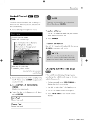 Page 33
Operation
Operation
	4

Marked Playback ACD MP3 
WMA
The mark function enables you to store your 
favourite files from any disc or USB device in 
the unit memory.
1. Select [Music] on the [Home] menu.
Music menu
Returning to the upper 
folder. (MP3/ WMA only)
Moving to the previous or 
next file list.
Selecting all tracks/ files.
Deselecting all tracks/files.
File information will be displayed 
according to the ID3TAG 
information on the appropriate 
music file. (MP3 only)
2.  Select a desired...