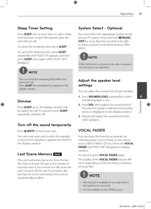 Page 33
Operation
Operation
	4

Sleep Timer Setting
Press SLEEP one or more times to select delay 
time between 10 and 180 minutes, after the 
unit will turn off.
To check the remaining time, press SLEEP.
To cancel the sleep function, press SLEEP 
repeatedly until “SLEEP 10” appears, and then 
press SLEEP once again while “SLEEP 10” is 
displayed.
NOTE
You can check the remaining time before the Unit turns off.Press SLEEP The remaining time appears in the 
display window.
Dimmer
Press SLEEP once. The...