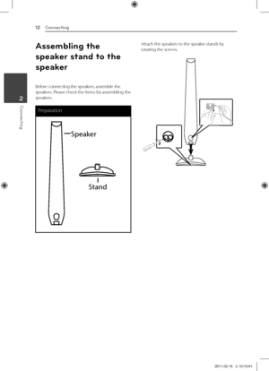 Page 122	 Connecting
12
Connecting2
Connecting
Assemb\bing t\fe 
speaker stand to t\fe 
speaker
Before	connecting	the	speakers,	assemble	the	speakers.	Please	check	the	items	for	assembling	the	speakers.
Preparation
SpeakerStand
Attach	the	speakers	to	the	speaker	stands	by	rotating	the	screws.
HT806PH-D0_BGBRLL_ENG_4756.indd   122011-02-15   �� 10:10:51 