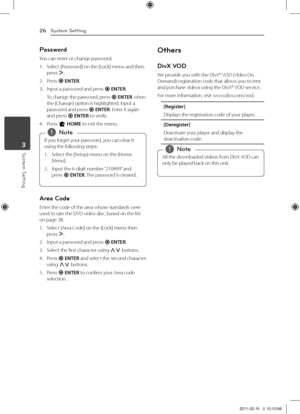 Page 264	 Operating
System Setting26
\fystem \fetting3
Password
You	can	enter	or	change	password.
1.	 Select	[Password]	on	the	[\bock]	menu	and	then	press	D.
2.	 Press	b	ENTER.
3.	 Input	a	password	and	press	b	ENTER.
	 To	change	the	password,	press	b	ENTER	when	the	[Change]	option	is	highlighted.	Input	a	password	and	press	b	ENTER.	Enter	it	again	and	press	b	ENTER	to	verify.
4.	 Press	n	HOME	to	exit	the	menu.
If	you	forget	your	password,	you	can	clear	it	
using	the	following	steps:
1.	 Select	the	[Setup]	menu...