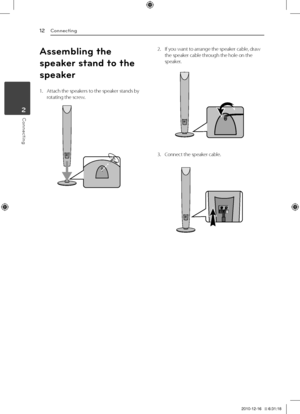 Page 122	 Connecting
12
Conn\bcting2
Co\f\fecti\fg
Assembli\fg the 
speake\b sta\fd to the 
speake\b
1.	 Attach	the	speakers	to	the	speaker	stands	by	rotating	the	screw.
2.	 If	you	want	to	arrange	the	speaker	cable,	draw	the	speaker	cable	through	the	hole	on	the	speaker.
3.	 Connect	the	speaker	cable.
HT806TQ-A2_DMARLLK_ENG_6869.indd   122010-12-16   �� 6:31:18 