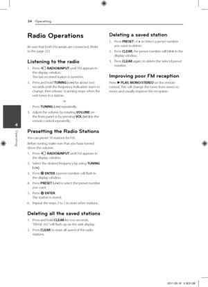 Page 34Operating34
Operating4
Radio Operations
Be	sure	that	both	FM	aerials	are	connected.	(Refer	to	the	page	22.)
Listening to t\fe radio
1.	 Press	P	RADIO&INPUT until	FM	appears	in	the	display	window.	The	last	received	station	is	tuned	in.
2.	 Press	and	hold	TUNING (-/+)	for	about	two	seconds	until	the	frequency	indication	starts	to	change,	then	release.	Scanning	stops	when	the	unit	tunes	in	a	station.
or
	 Press	TUNING (-/+)	repeatedly.
3.	 Adjust	the	volume	by	rotating	VOLUME	on	the	front	panel	or	by...