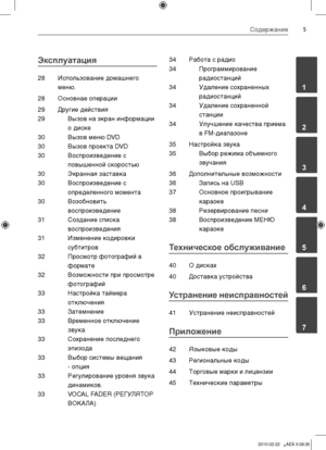 Page 5
Содержание
	1
	2
	3
	4
	5
	6
	7

Эксплуатация
28 Использование домашнего 
меню.
28  Основнае операци
и
29  Другие действи
я
29  Вызов на экран информации 
о диске
30  Вызов меню DVD
 
30  Вызов проекта DVD
 
30  Воспроизведение с 
повышенной скоростью 
30  Экранная заставк
а
30  Воспроизведение с 
определенного момента 
30  Возобновить 
воспроизведение
31  Создание списка 
воспроизведения 
31  Изменение кодировки 
субтитров 
32  Просмотр фотографий в 
формате 
32  Возможности при просмотре...