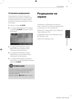 Page 21
1Установка
Установка	3

Установка разрешения
Проигрыватель	позволяет	настроить	
различные	разрешения	на	HDMI-выходе	
и	выходе	компонентного	видеосигнала.	
Вы	можете	изменить	разрешение	в	меню	
[Установка].
1. Нажмите	кнопку	
 HOME.
2.  С	помощью	
I/i
	выберите	[Установка]	
и	нажмите	
	ENTER .	Появляется	меню	
[Установка].
3. С	помощью U/u выберите	опцию	
[ДИСПЛЕ\f],	затем	нажмите	
i  для	
перехода	на	второй	уровень.
4.  С	помощью
 U/u
	выберите	опцию	
[Разрешение],	затем	нажмите
 i  для	
перехода...