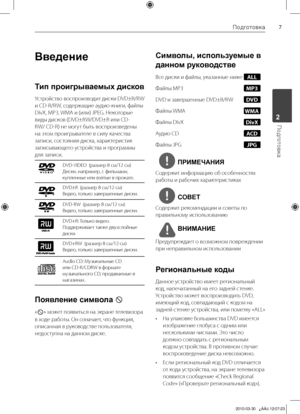 Page 7
Подготовка
Подготовка2

Введение
Тип проигрываемых дисков
Устройство	воспроизводит 	диски 	DVD±R/RW	
и	CD-R/RW,	содержащие	аудио-книги,	файлы	
DivX,	MP3,	 WMA	и	(или)	JPEG.	Некоторые	
виды	дисков	(DVD±RW/DVD±R	или	CD-
RW/	CD-R)	не	могут	быть	воспроизведены	
на	этом	проигрывателе	в	силу	качества	
записи,	состояния	диска,	характеристик	
записывающего	устройства	и	программы	
для	записи.
DVD-VIDEO		(размер	8	см/12	см)
Диски,	например,	с	фильмами,	
купленные	или	взятые	в	прокате.
DVD±R		(размер	8	см/12...