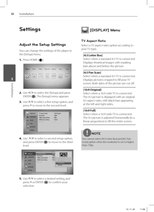 Page 3838Installation
Installation 3
Settings
Adjust the Setup Settings
You can change the settings of the player in 
the [Setup] menu.
1. Press HOME (
).
2. Use I
/i
 to select the [Setup] and press 
ENTER (
). The [Setup] menu appears.
3. Use U
/u
 to select a fi rst setup option, and 
press 
i to move to the second level.
4. Use  U
/u
 to select a second setup option, 
and press ENTER (
) to move to the third 
level.
5. Use U
/u
 to select a desired setting, and 
press 
i or ENTER () to confi rm your...