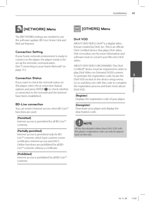 Page 4343Installation
 3Installation
 [NETWORK] Menu
The [NETWORK] settings are needed to use 
the software update, BD Live, Home Link and 
NetCast features.
Connection Setting
If your home network environment is ready to 
connect to the player, the player needs to be 
set up for network communication. 
(See “Connecting to your Home Network” on 
page 31.)
Connection Status
If you want to check the network status on 
this player, select the [Connection Status] 
options and press ENTER (
) to check whether 
a...