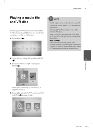 Page 5757Operation
 4Operation
Playing a movie  le 
and VR disc
You can play DVD-RW discs that are recorded 
in Video Recording ( VR) format and  movie fi les 
contained in a disc or USB device.
1. Press HOME (
).
2. Select [Movie] using I
/i
, and press ENTER 
(
).
3. Select the device using I
/i
, and press 
ENTER (
).
When you connect up to two devices, it 
appears as above.
4. Select a fi le using U
/u
/I
/i
, and press PLAY 
or ENTER (
) to play the fi le.
NOTE
•  The fi le requirements are described on...