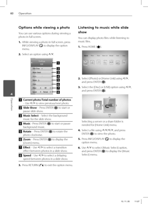 Page 6060Operation
Operation 4
Options while viewing a photo
You can use various options during viewing a 
photo in full screen.
1. While viewing a photo in full screen, press 
INFO/DISPLAY (
) to display the option 
menu.
2.  Select an option using U
/u
.
a
g f e d c b
h
aCurrent photo/Total number of photos 
– Use I
/i
 to view previous/next photo.
bSlide Show – Press ENTER (
) to start or 
pause slide show.
cMusic Select – Select the background 
music for the slide show.
dMusic –Press ENTER (
) to start or...