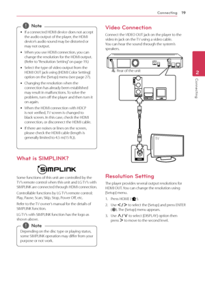 Page 19\fonnecting19
Connec\fing2
	yIf	a	connected	H
DMI	d evice	d oes	n ot	a ccept 	the
	 audio 	 output 	 of 	 the 	 player, 	 the 	 HDMI 	
de

vice’s 	 audio 	 sound 	 may 	 be 	 distorted 	 or 	
ma

y 	 not 	 output.
	yWhen

	 you 	 use 	 HDMI 	 connection, 	 you 	 can 	
change

	 the 	 resolution 	 for 	 the 	 HDMI 	 output. 	
(R

efer 	 to 	
“R
 esolution 	 Setting”
	
 on 	 page 	 19.)
	yS

elect 	 the 	 type 	 of 	 video 	 output 	 from 	 the 	
HDMI

	 OUT 	 jack 	 using 	 [HDMI 	 \folor 	 Setting]...