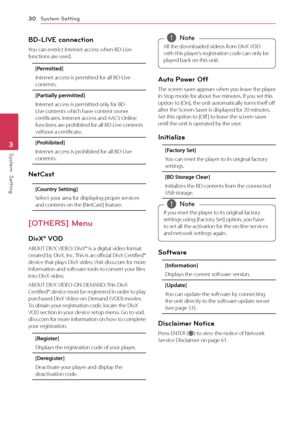 Page 30System Setting
30
Sys\fem  Se\f\fing3
BD-LIVE connection
You	can	restrict	Internet	access	when	BD-Live	functions	are	used.
[Permi\f\fe\b]
Internet	access	is	permitted	for	all	BD-Live	contents.
[Par\fially permi\f\fe\b]
Internet	access	is	permitted	only	for	BD-Live	contents	which	have	content	owner	certificates.	Internet	access	and	AA\fS	Online	functions	are	p rohibited	f or	a ll	B D-Live	c ontents 	without	a	certificate.
[Prohibi\fe\b]
Internet	access	is	prohibited	for	all	BD-Live	contents.
Net\fast...