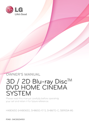 Page 1Please read this manual ca\orefully before o\ferating  
your set and retain it for future reference.
H\b806SG (H\b806SG, SH86SG-F/ S, SH86TG-C, SB95SA-W)
OWNER’S MANUAL
3D / 2D Blu-ray Disc
TM
DVD HOM\f CIN\fM\b 
SYST\fM
P/NO : SAC3523\f103
  