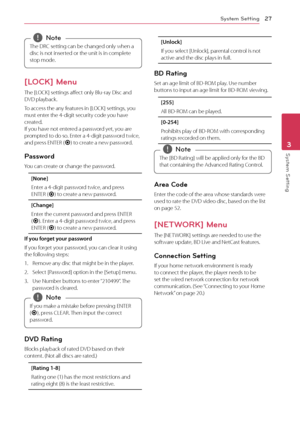 Page 27System Setting27
Syst\bm S\btting3
The	DR\f	setting	can	be	changed	only	when	a	disc
	 is 	 not 	 inserted 	 or 	 the 	 unit 	 is 	 in 	 complete 	
st

op 	 mode.,,Not\b
[LO\fK] Menu
The	[LO\fK]	settings	affect	only	Blu-ray	Disc	and	DVD	playback.
To	access	the	any	features	in	[LO\fK]	settings,	you	must	enter	the	4-digit	security	code	you	have	created.		If	you	have	not	entered	a	password	yet,	you	are	prompted	to	do	so.	Enter	a	4-digit	password	twice,	and	press	ENTER	(\b)	to	create	a	new	password.
Password...