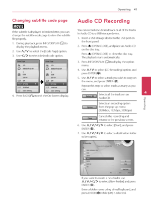 Page 41Operating\f1
Op\brating4
\fhanging subtitle code page
y
If	the	subtitle	is	displayed	in	broken	letter,	you	can	change	the	subtitle	code	page	to	view	the	subtitle	file	properly.
1.	 During	playback,	press	IN\bO/DISPLAY	(
m )	to	display	the	playback	menu.
2.	 Use	\f/S	to	select	the	[\fode	Page]	option.
3.	 Use	A/D	to	select	desired	code	option.
	4.	 Press	BA\fK(x)	to	exit	the	On-Screen	display.
Audio \fD Recording
You	can	record	one	desired	track	or	all	of	the	tracks	in	Audio	\fD	to	a	USB	storage	device....